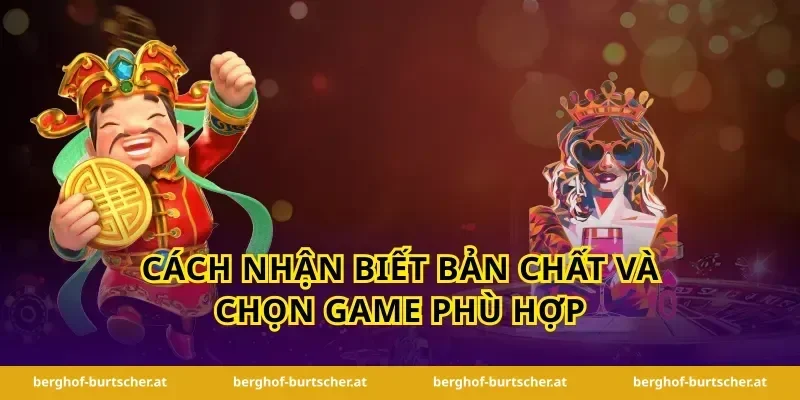 Cách nhận biết bản chất và chọn game phù hợp