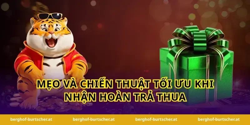 Mẹo và chiến thuật tối ưu khi nhận hoàn trả thua