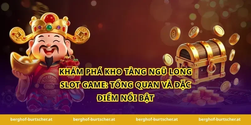 khám phá kho tàng ngũ long slot game: tổng quan và đặc điểm nổi bật