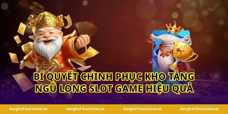 bí quyết chinh phục kho tàng ngũ long slot game hiệu quả