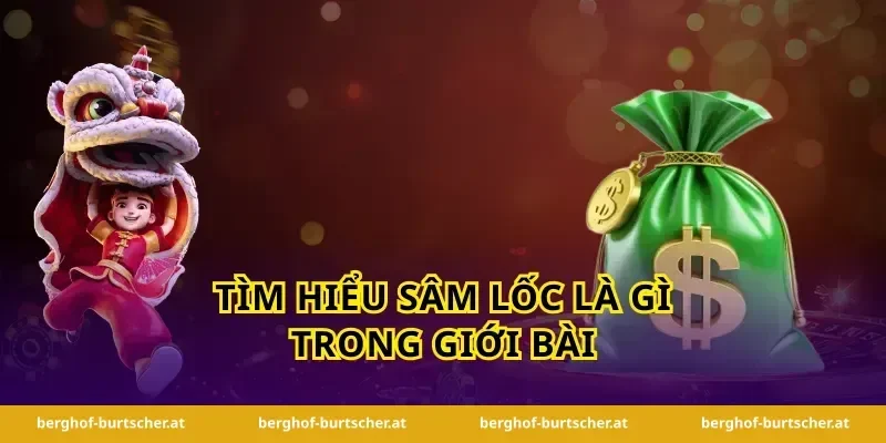Tìm hiểu sâm lốc là gì trong giới bài