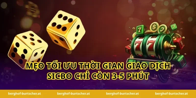 Mẹo tối ưu thời gian giao dịch sicbo chỉ còn 3-5 phút