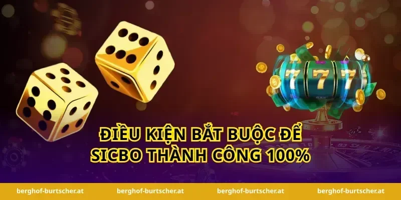Điều kiện bắt buộc để sicbo thành công 100%