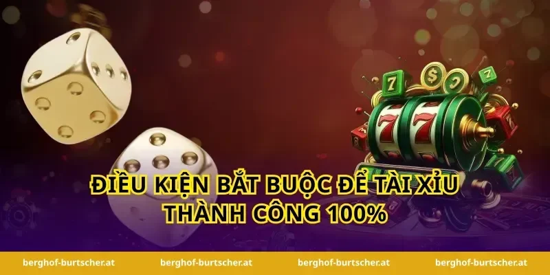 Điều kiện bắt buộc để tài xỉu thành công 100%