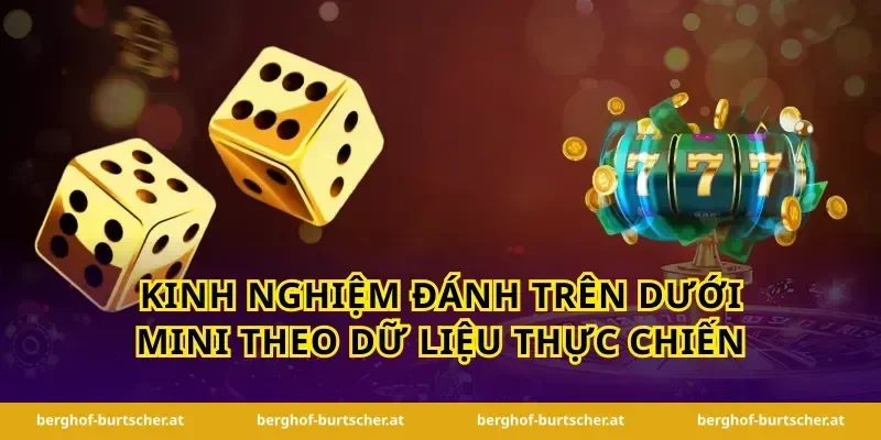 Kinh nghiệm đánh trên dưới mini theo dữ liệu thực chiến