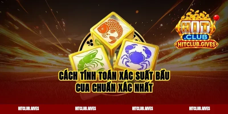 Cách tính toán xác suất bầu cua chuẩn xác nhất