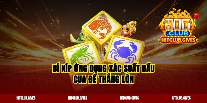 Bí kíp ứng dụng xác suất bầu cua để thắng lớn